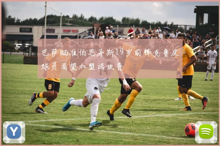 巴萨瞄准伯恩茅斯19岁前锋克鲁皮球员渴望加盟诺坎普