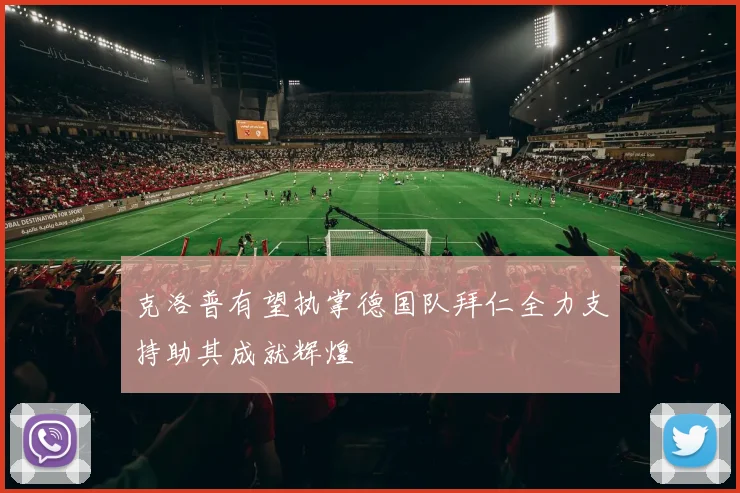 克洛普有望执掌德国队拜仁全力支持助其成就辉煌