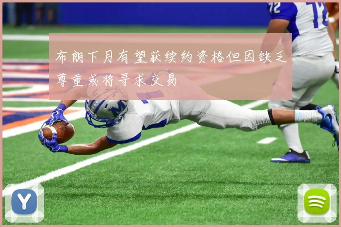 布朗下月有望获续约资格但因缺乏尊重或将寻求交易